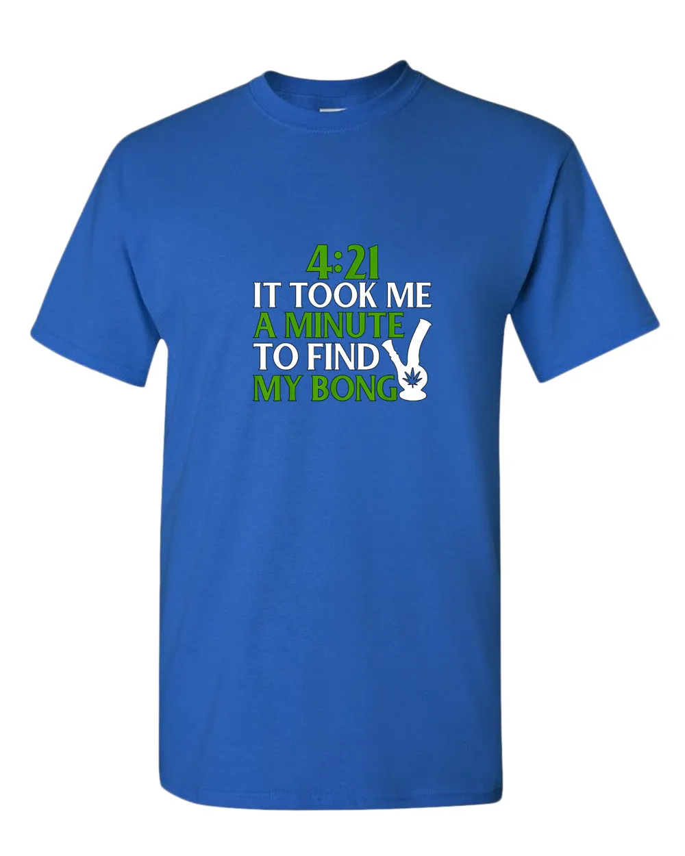 421 it took me a minute to find my bong t-shirt