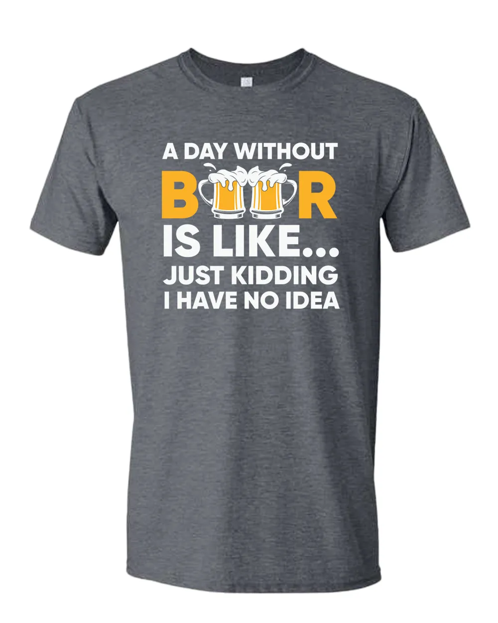 A day without beer is like, just kidding i have no idea t-shirt, sarcastic beer tees