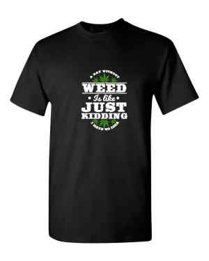 A day without w**d is like.. just kidding t-shirt
