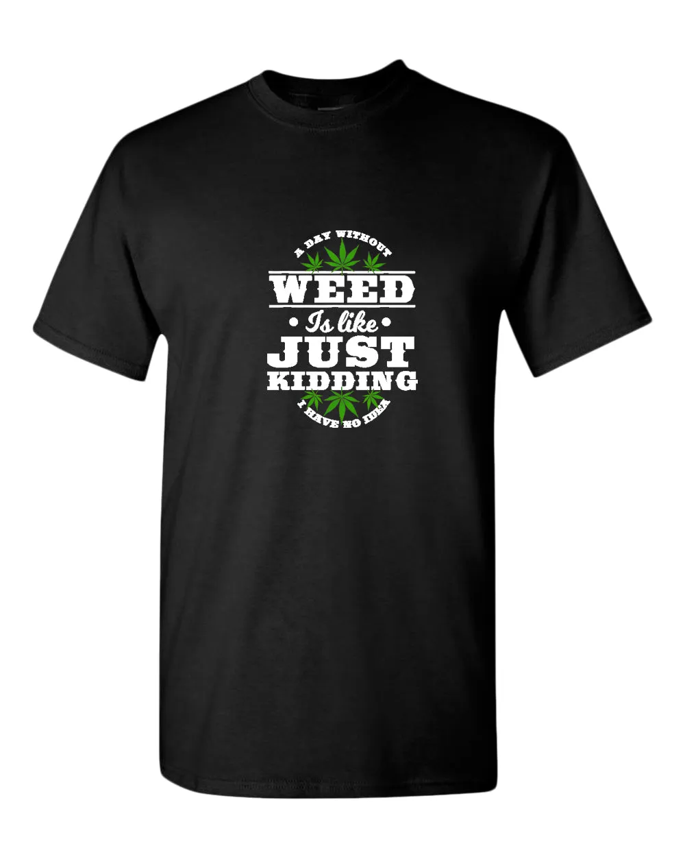 A day without w**d is like.. just kidding t-shirt