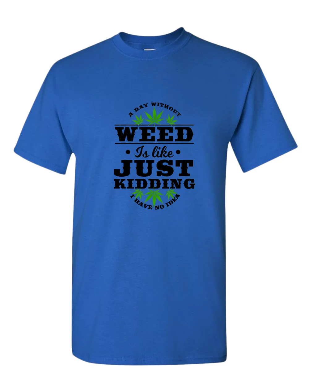 A day without w**d is like.. just kidding t-shirt