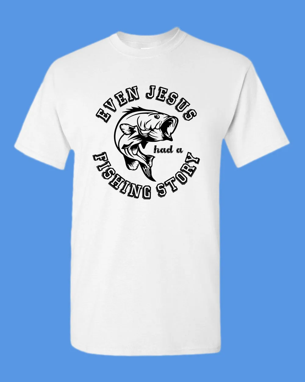Even Jesus had a Fishing Story T-shirt, fishing shirt