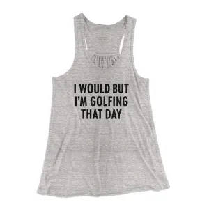 I Would But I'm Golfing That Day Funny Women's Flowey Racerback Tank Top