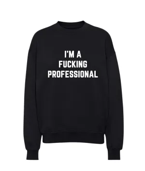 I'm A Fucking Professional Sweatshirt