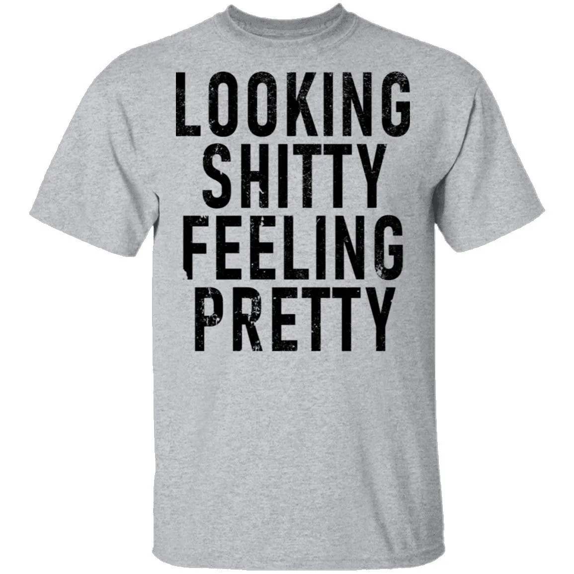 Looking Shitty Feeling Pretty T-Shirt
