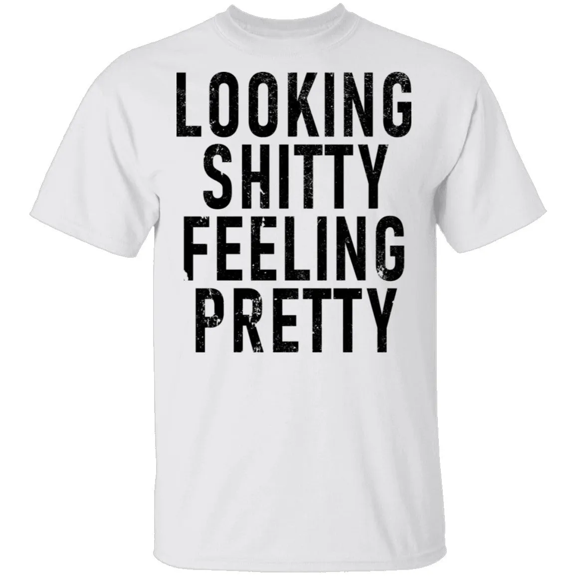 Looking Shitty Feeling Pretty T-Shirt