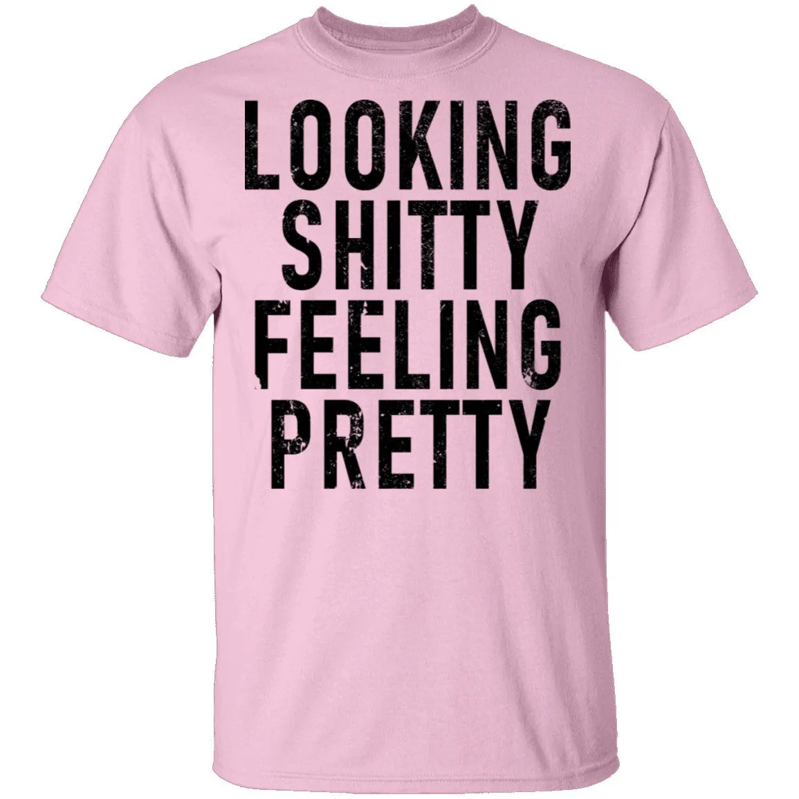 Looking Shitty Feeling Pretty T-Shirt