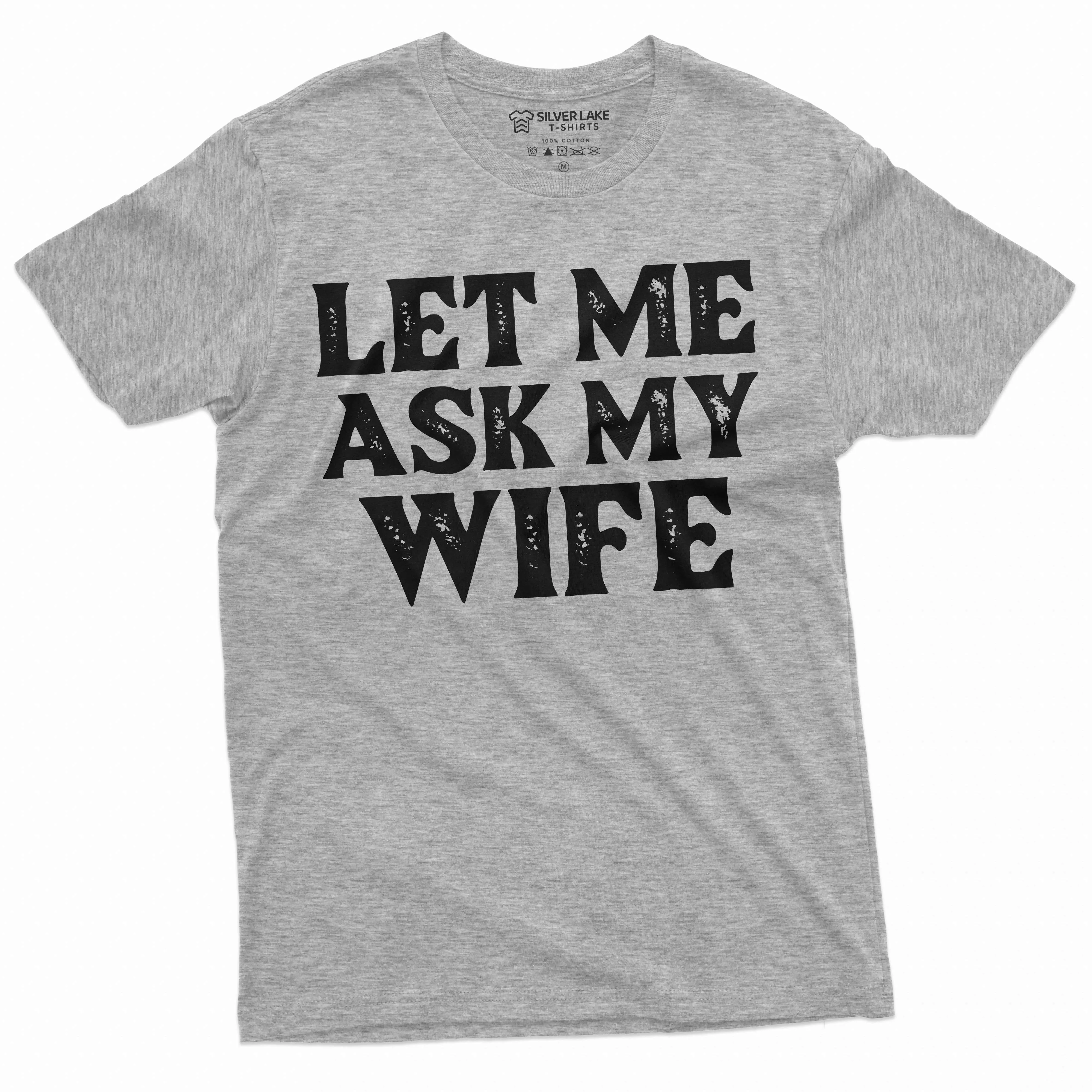 Men's Funny let me ask my wife shirt Father's day gift birthday Christmas mens anniversary gift tee