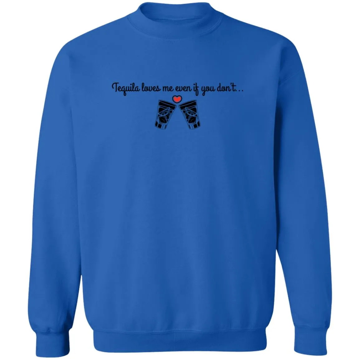 Tequila Loves Me Even If You Don't... Unisex Party Crewneck