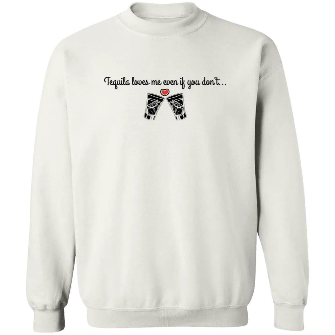 Tequila Loves Me Even If You Don't... Unisex Party Crewneck
