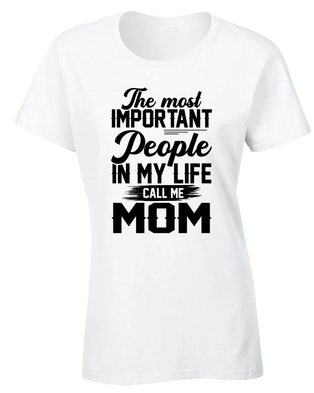 The Most Important People in my Life call me Mom T-shirt