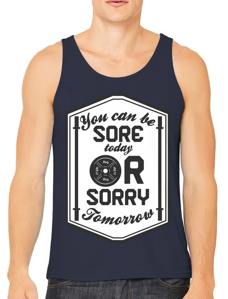 You Can Be Sore Today or Sorry Tomorrow Men's Tank Top