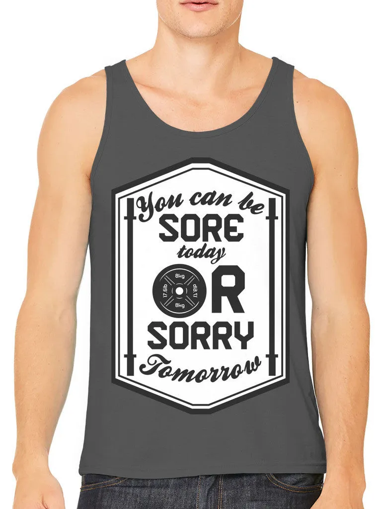 You Can Be Sore Today or Sorry Tomorrow Men's Tank Top