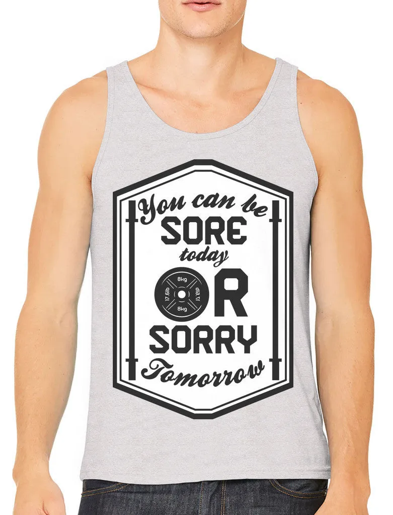 You Can Be Sore Today or Sorry Tomorrow Men's Tank Top