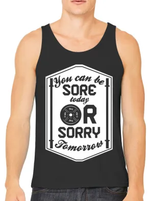 You Can Be Sore Today or Sorry Tomorrow Men's Tank Top